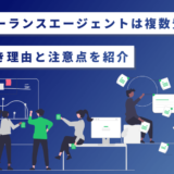 フリーランスエージェントは複数登録！すべき理由と注意点を紹介