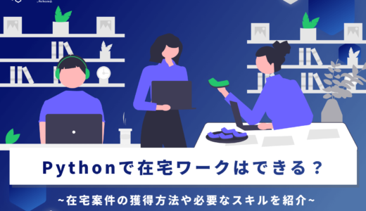 Pythonで在宅ワークはできる？在宅案件の獲得方法や必要なスキルを紹介