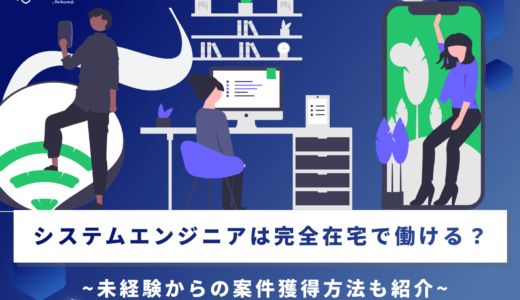 システムエンジニアは完全在宅で働ける？未経験からの案件獲得方法も紹介